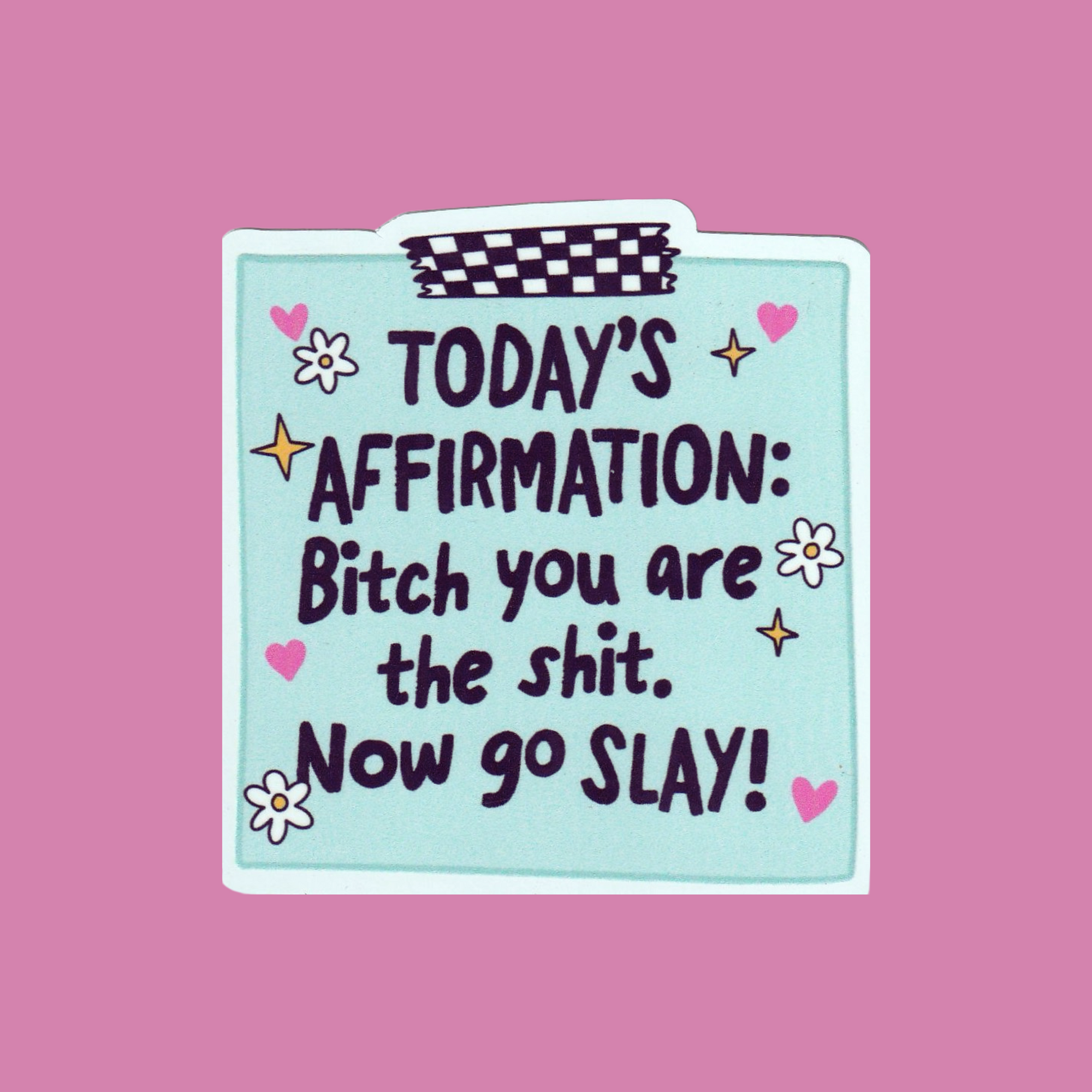 Today's Affirmation: Bitch You Are The Shit. Now Go Slay | Sticker | 3 in